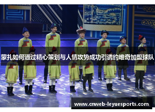 蒙扎如何通过精心策划与人情攻势成功引诱约维奇加盟球队 蒙扎如何通过精心策划与人情攻势成功引诱约维奇加盟球队