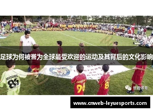 足球为何被誉为全球最受欢迎的运动及其背后的文化影响 足球为何被誉为全球最受欢迎的运动及其背后的文化影响