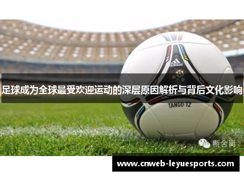 足球成为全球最受欢迎运动的深层原因解析与背后文化影响 足球成为全球最受欢迎运动的深层原因解析与背后文化影响