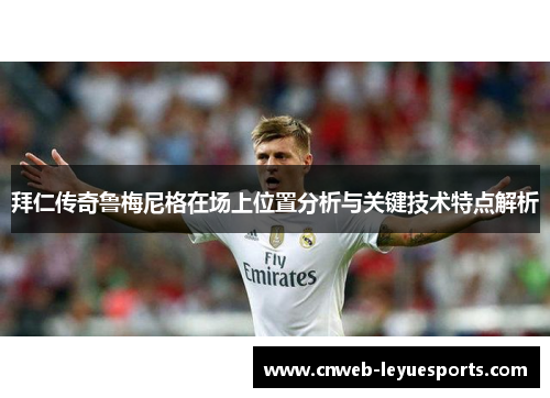 拜仁传奇鲁梅尼格在场上位置分析与关键技术特点解析