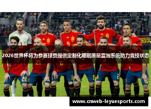 2026世界杯将为参赛球员提供定制化睡眠质量监测系统助力竞技状态