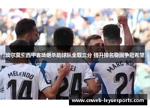 埃尔莫索西甲客场绝杀助球队全取三分 提升排名稳固争冠希望 埃尔莫索西甲客场绝杀助球队全取三分 提升排名稳固争冠希望