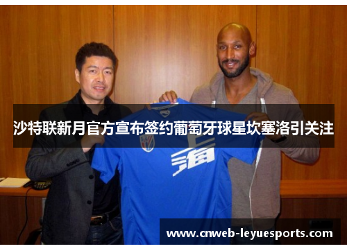 沙特联新月官方宣布签约葡萄牙球星坎塞洛引关注
