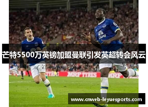 芒特5500万英镑加盟曼联引发英超转会风云