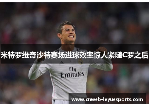 米特罗维奇沙特赛场进球效率惊人紧随C罗之后